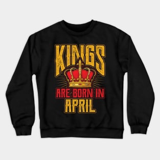 Kings are Born in April Birthday Gift Crewneck Sweatshirt